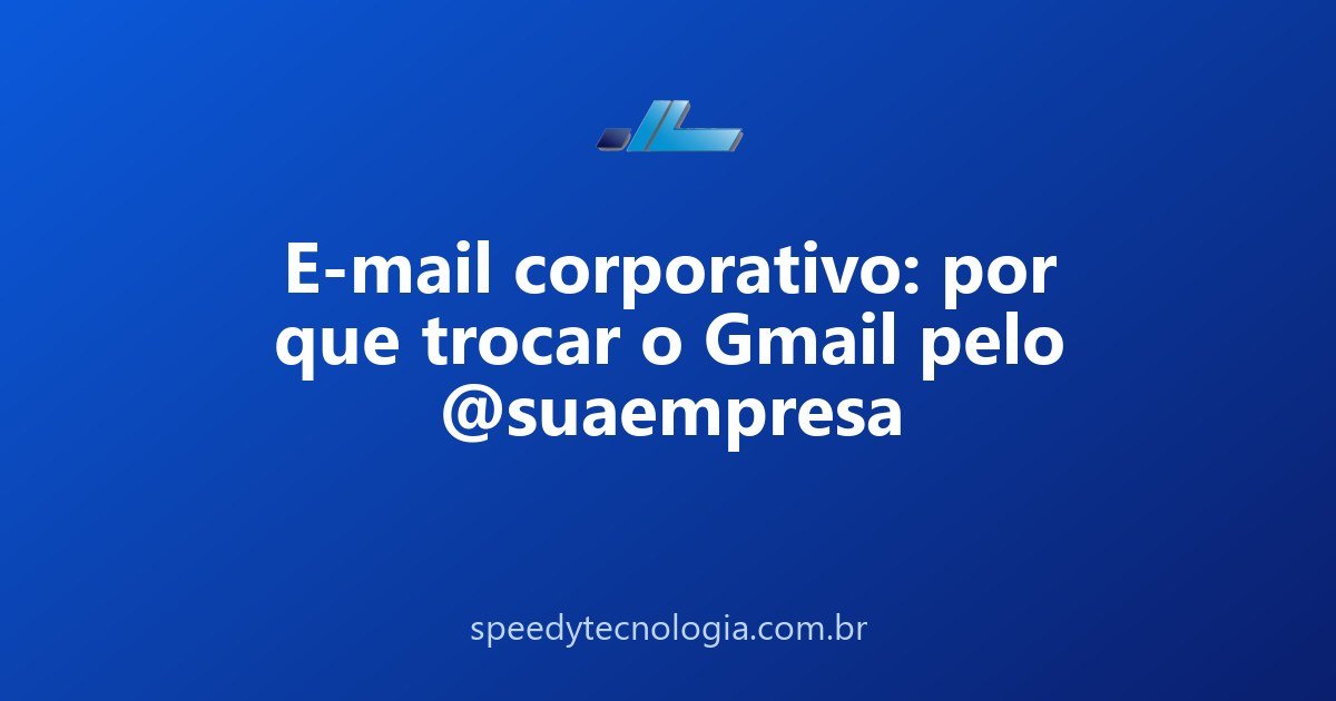 E-mail corporativo: por que trocar o Gmail pelo @suaempresa