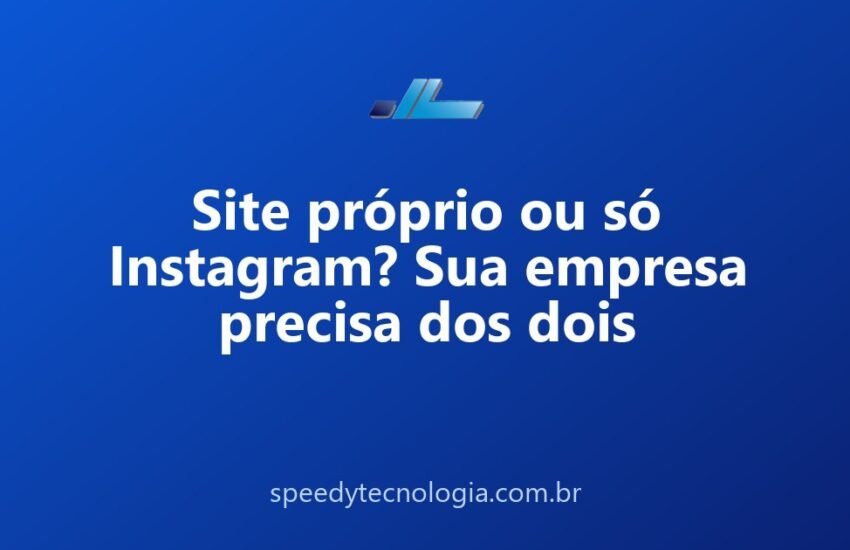 Site próprio ou só Instagram? Sua empresa precisa dos dois