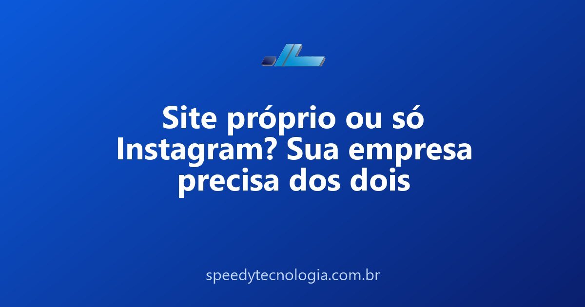 Site próprio ou só Instagram? Sua empresa precisa dos dois